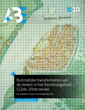 A+BE Architecture and the Built Environment 10-2017 - Ruimtelijke transformaties van de steden in het Randstadgebied (12de-20ste eeuw) Actieprijs