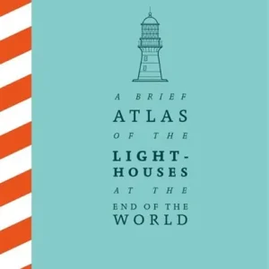 Betrouwbaar A Brief Atlas of the Lighthouses at the End of the World