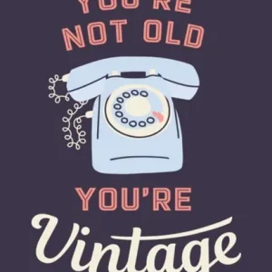 You're Not Old, You're Vintage Nieuw