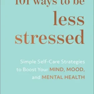 101 Ways to Be Less Stressed – Simple Self–Care Strategies to Boost Your Mind, Mood, and Mental Health Exclusieve Aanbieding