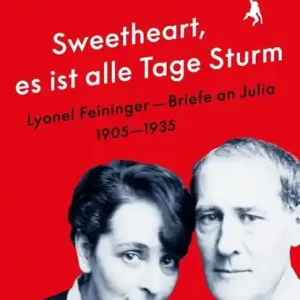 »Sweetheart, es ist alle Tage Sturm« Lyonel Feininger - Briefe an Julia Favoriet